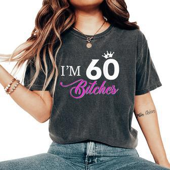 Forty Years Old Birthday I'm 60 Bitches 60Th Women's Oversized Comfort T-Shirt - Seseable