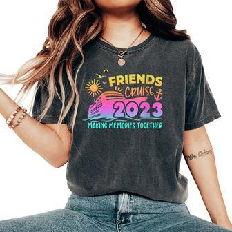 Friends Cruise 2023 Making Memories Together Friend Vacation Women's Oversized Comfort T-Shirt - Monsterry