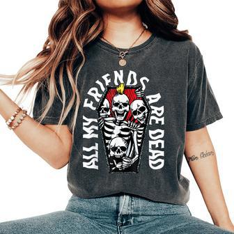 All My Friends Are Dead Gothic Skull Skeleton Punk Halloween Women Oversized Print Comfort T-shirt | Mazezy