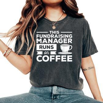 This Fundraising Manager Runs On Coffee Women's Oversized Comfort T-Shirt | Mazezy