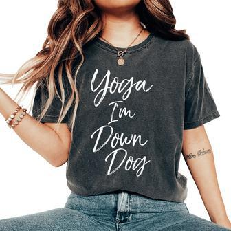 Downward Dog Pose Quote For Yoga I'm Down Dog Women's Oversized Comfort T-Shirt | Mazezy
