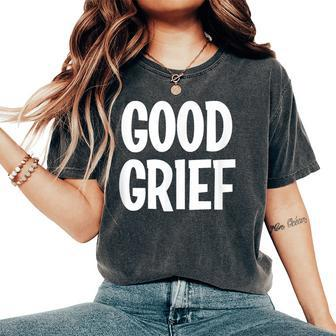 Good Grief Joke Sarcastic Family Women's Oversized Comfort T-Shirt | Mazezy