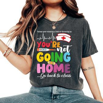 School Nurse You're Not Going Home Get Back To Class Women's Oversized Comfort T-Shirt - Monsterry AU