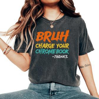 Teacher Sayings Bruh Charge Your Chromebook Thanks Women's Oversized Comfort T-Shirt | Mazezy AU