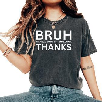 Teachers Bruh Charge Your Chromebook Thanks Humor Women's Oversized Comfort T-Shirt | Mazezy CA
