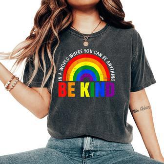 Gay Pride In A World Where You Can Be Anything Be Kind Lgbt Women's Oversized Comfort T-shirt | Mazezy