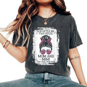God ed Me Two Titles Mom And Mimi Messy Bun Grandma Women's Oversized Comfort T-shirt | Mazezy