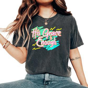 His Grace Is Enough 90S Style Christian Women's Oversized Comfort T-Shirt | Mazezy