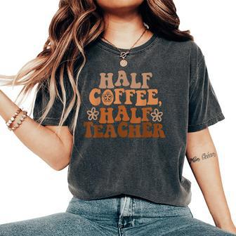 Groovy Half Coffee Half Teacher First Day Back To School Women's Oversized Comfort T-Shirt - Seseable