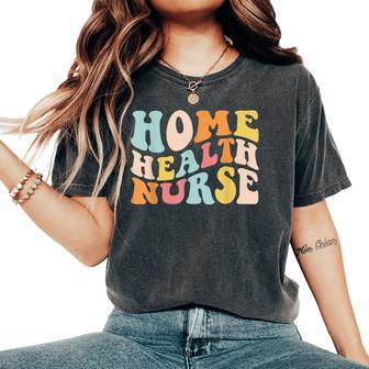 Groovy Home Health Nurse Home Care Nursing Registered Nurse Women's Oversized Comfort T-shirt | Mazezy