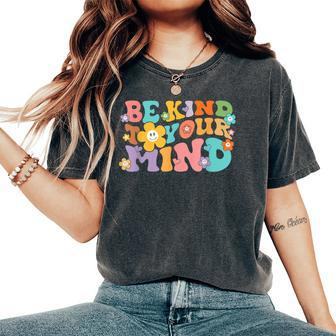 Groovy Be Kind To Your Mind Mental Health Awareness Women's Oversized Comfort T-shirt | Mazezy