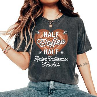 Half Coffee Half Ancient Civilizations Teacher Women's Oversized Comfort T-Shirt | Mazezy