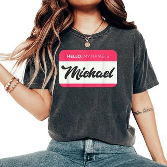 Hello My Name Is Michael - Funny Michael Name Women Oversized Print Comfort T-shirt | Mazezy