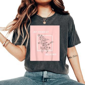 Be Honest Be Kind Uplifting Positive Quote Flower Women's Oversized Comfort T-Shirt | Mazezy