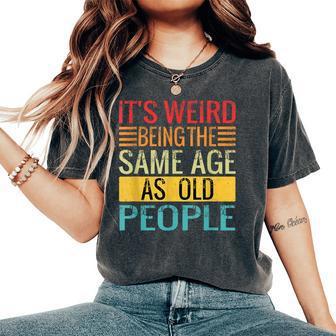 Its Weird Being The Same Age As Old People Quotes Women's Oversized Comfort T-Shirt | Mazezy