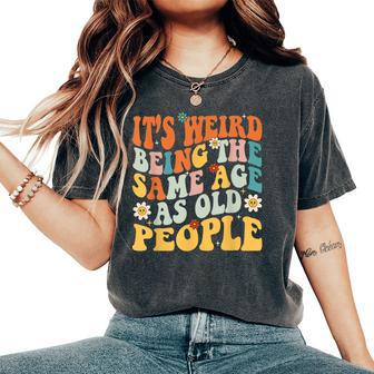 It's Weird Being The Same Age As Old People Groovy Women's Oversized Comfort T-Shirt - Monsterry DE