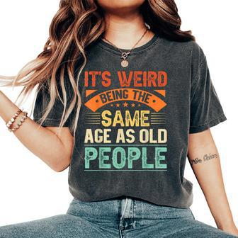 It's Weird Being The Same Age As Old People Retro Sarcastic Women's Oversized Comfort T-Shirt - Monsterry CA