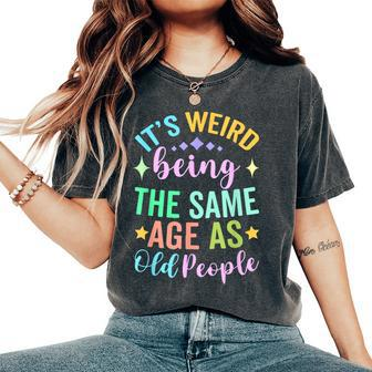 It's Weird Being The Same Age As Old People Retro Sarcastic Women's Oversized Comfort T-Shirt - Thegiftio UK