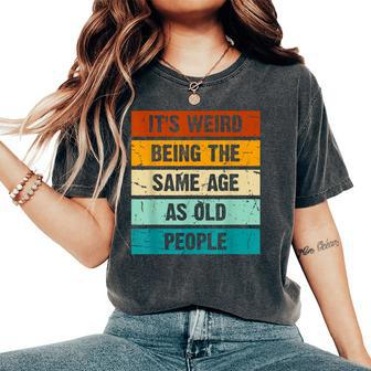It's Weird Being The Same Age As Old People Retro Sarcastic Women's Oversized Comfort T-Shirt - Seseable