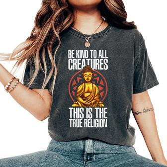 Be Kind To All Creatures This Is The Religion True Buddha Women's Oversized Comfort T-shirt | Mazezy