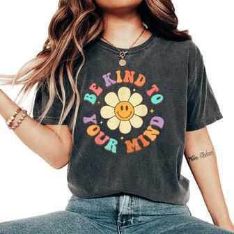 Be Kind To Your Mind Daisy Flower Mental Health Matters Women's Oversized Comfort T-Shirt - Monsterry