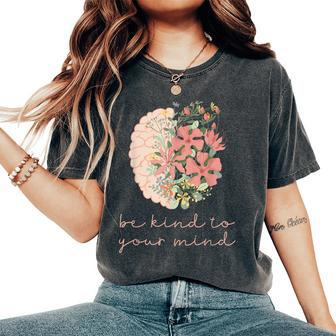 Be Kind To Your Mind Mental Health Matters Awareness Anxiety Women's Oversized Comfort T-shirt | Mazezy