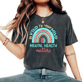 Be Kind To Your Mind Mental Health Matters Awareness Rainbow Women's Oversized Comfort T-shirt | Mazezy
