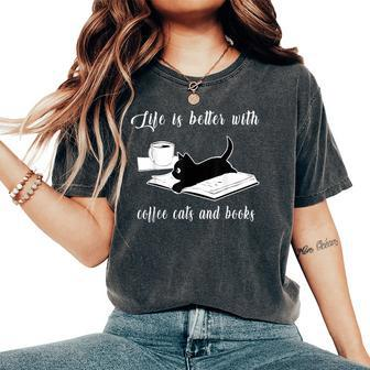 Life Is Better With Coffee Cats And Books Cat Lover Women's Oversized Comfort T-Shirt - Monsterry UK