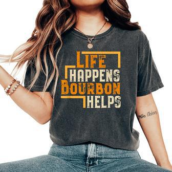 Life Happens Bourbon Helps Whiskey Drinking Women's Oversized Comfort T-Shirt | Mazezy