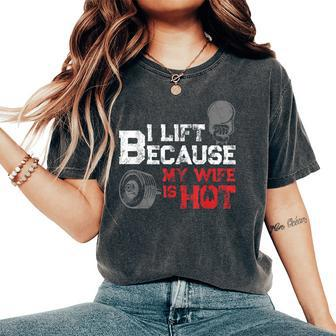 I Lift Because My Wife Is Hot Fitness Workout Gym Women's Oversized Comfort T-Shirt | Mazezy