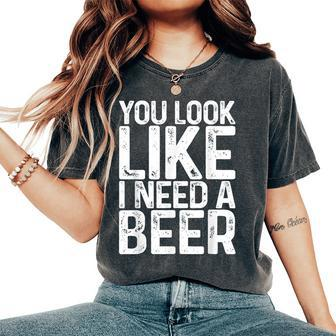 You Look Like I Need A Beer Drinking Women's Oversized Comfort T-Shirt - Seseable