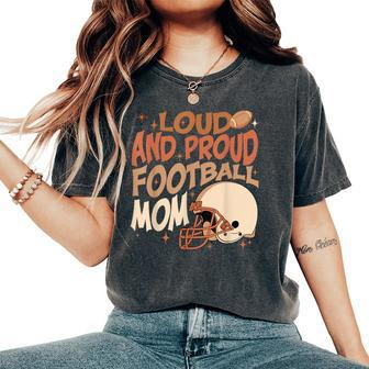 Loud & Proud Football Mom Game Day Sport Lover Women's Oversized Comfort T-Shirt | Mazezy