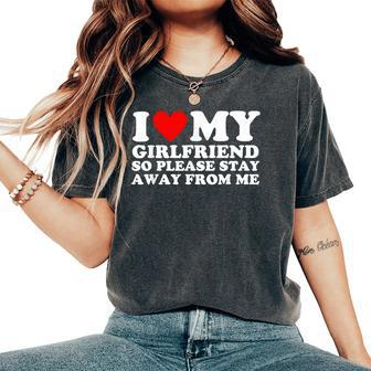 I Love My Girlfriend So Please Stay Away From Me Couples Gf Women's Oversized Comfort T-Shirt - Monsterry