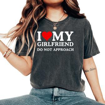 I Love Heart My Girlfriend Do Not Approach Women's Oversized Comfort T-Shirt | Mazezy