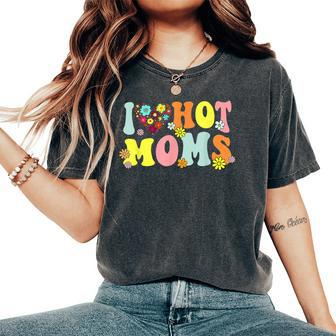 I Love Hot Moms I Heart Hot Moms Retro Groovy Women's Oversized Comfort T-shirt | Mazezy