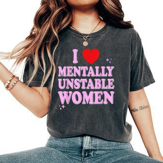 I Love Mentally Unstable Ironic Meme Women's Oversized Comfort T-Shirt - Seseable