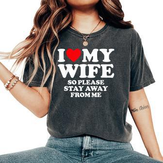 I Love My Wife I Love My Hot Wife So Stay Away Women's Oversized Comfort T-Shirt | Mazezy
