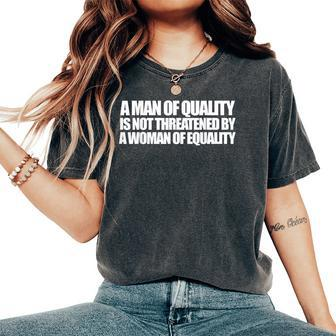 A Man Of Quality Is Not Threatened By A Woman Of Equality Women's Oversized Comfort T-Shirt | Mazezy