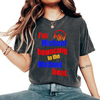 Im Michael Bouncing To The Michael Funny Michael Gifts Women Oversized Print Comfort T-shirt | Mazezy