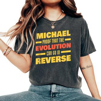 Michael Evolution Can Go In Reverse Saying Funny Michael Women Oversized Print Comfort T-shirt | Mazezy