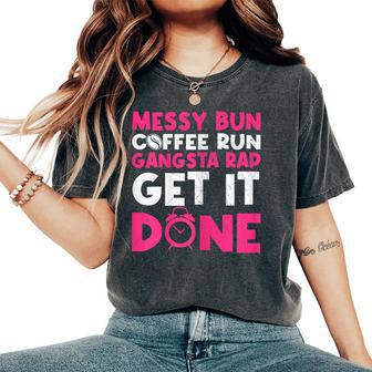 Mom Life Quote Messy Bun Coffee Run Gangster Rap Get It Done Women's Oversized Comfort T-shirt | Mazezy