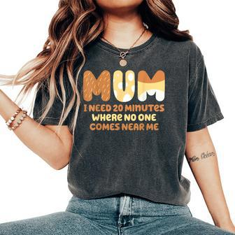 Mom Says I Need 20 Minutes Where No One Comes Near Me Women's Oversized Comfort T-Shirt - Seseable