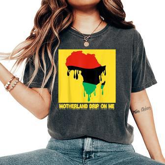Motherland Drip On Me Melanin Africa Trendy Fun Music Women's Oversized Comfort T-Shirt | Mazezy