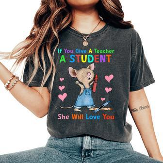 Mouse If You Give A Teacher A Student She Will Love You Women's Oversized Comfort T-Shirt - Monsterry DE