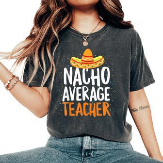 Nacho Average Teacher Cinco De Mayo Mexican Latin Women's Oversized Comfort T-Shirt | Mazezy