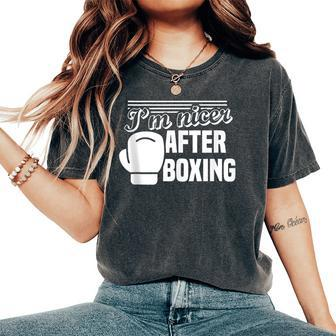 Im Nicer After Boxing Boxer Women's Oversized Comfort T-Shirt | Mazezy