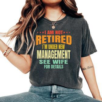 I Am Not Retired I'm Under New Management See Wife Detail Women's Oversized Comfort T-Shirt - Monsterry DE