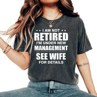 I Am Not Retired I'm Under New Management See Wife Details Women's Oversized Comfort T-Shirt | Mazezy