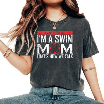 Im Not Yelling Im A Swim Mom Swim Team For Moms Women's Oversized Comfort T-Shirt | Mazezy