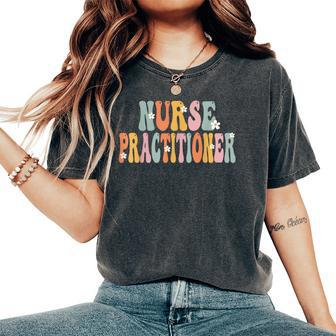 Nurse Practitioner Week Groovy Appreciation Day For Women Women's Oversized Comfort T-shirt | Mazezy
